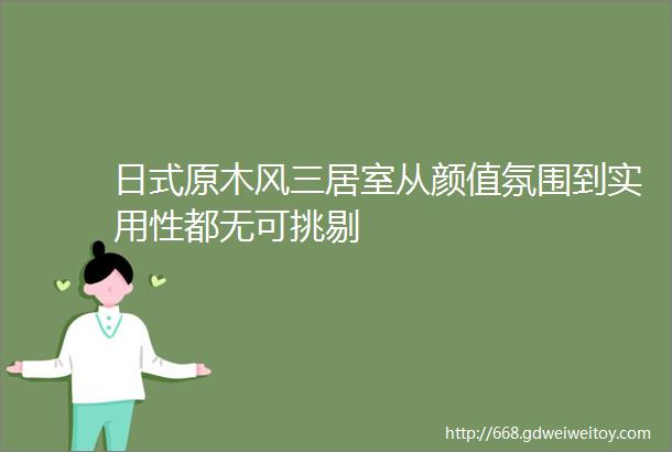 日式原木风三居室从颜值氛围到实用性都无可挑剔